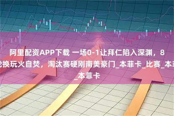 阿里配资APP下载 一场0-1让拜仁陷入深渊，8人轮换玩火自焚，淘汰赛硬刚南美豪门_本菲卡_比赛_本菲卡