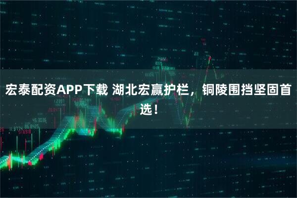 宏泰配资APP下载 湖北宏赢护栏，铜陵围挡坚固首选！